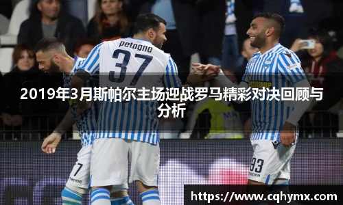 2019年3月斯帕尔主场迎战罗马精彩对决回顾与分析